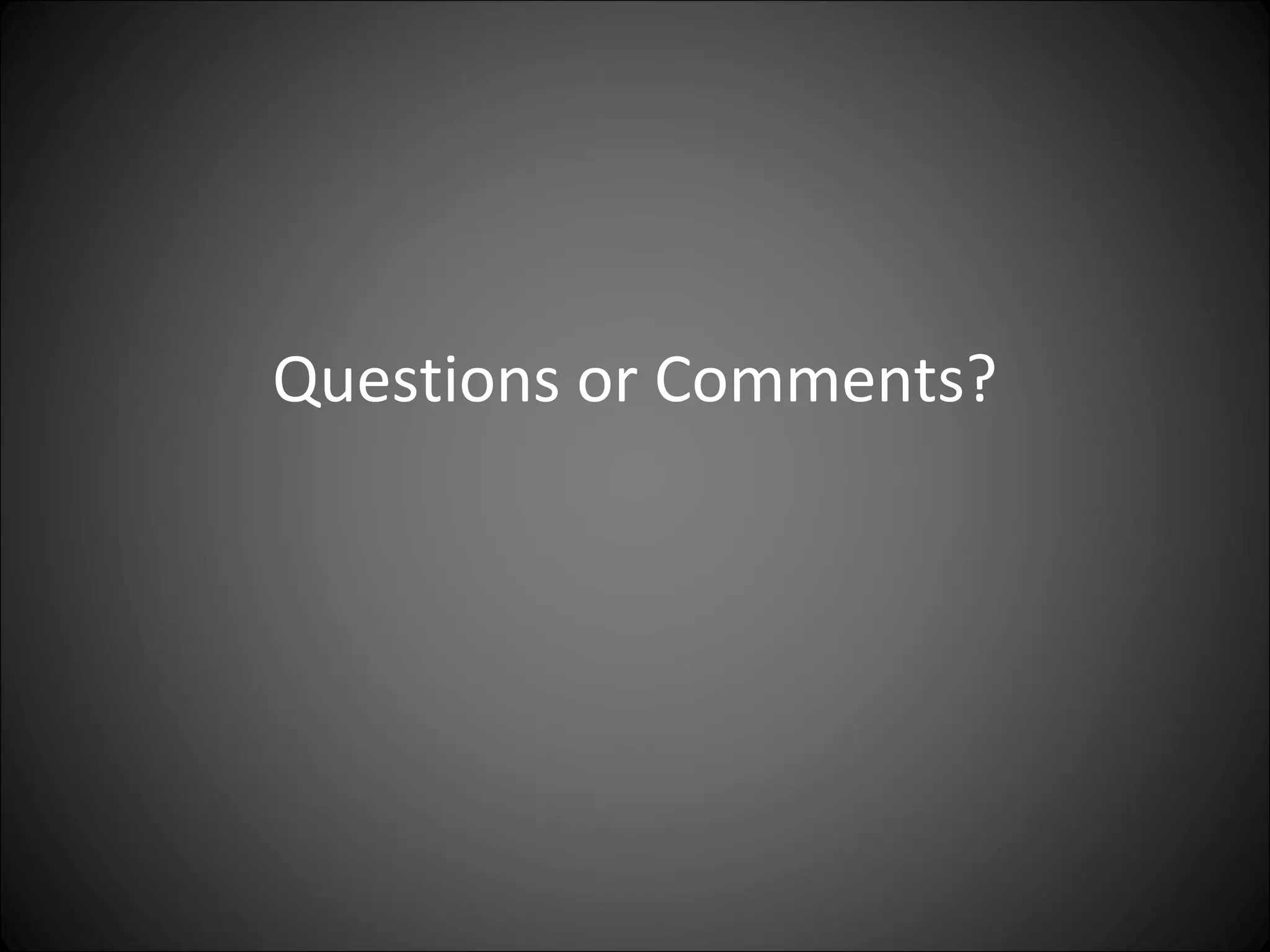 Questions or Comments?
 