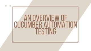 AN OVERVIEW OF
CUCUMBER AUTOMATION
TESTING
 