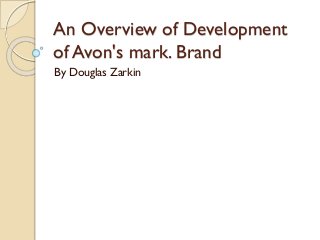 An Overview of Development
of Avon's mark. Brand
By Douglas Zarkin

 
