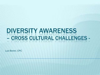 DiversityAwareness– cross cultural challenges - LuciBonini, CPC 