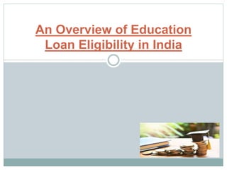 An Overview of Education
Loan Eligibility in India
 