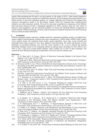 Network and Complex Systems www.iiste.org
ISSN 2224-610X (Paper) ISSN 2225-0603 (Online)
Vol.3, No.2, 2013-National Conference on Emerging Trends in Electrical, Instrumentation & Communication Engineering
45
models (AR)-concluding that NN and FL are much superior to AR models of STLF . Other limited comparative
data exist, provided by many researchers to establish the superiority of their proposed forecasting methods over a
limited number of previously published methods. For example, Mbamalu and El-Hawary [8] compared their
interactive autoregressive model to the Box-Jenkins method. Willis [81] compared their simulation-based
method to two other simulation methods. The need for up-to-date comprehensive comparisons of the different
load forecasting methods provides a challenging opportunity for future research, given the wide variety of
objectives and assumptions, and the unlimited possibility of mixing and matching different components of
various methods. Different techniques of electric load forecasting are compared using short term load forecasting
based on statistical robust method [82].
4. Conclusions
Different techniques namely; regression, multiple regression, exponential smoothing, iterative reweighted least-
squares, adaptive load forecasting, stochastic time series- autoregressive, ARMA model, ARIMA model, support
vector machine based, soft computing based models- genetic algorithms, fuzzy logic, neural networks and
knowledge based expert systems etc. have been applied to load forecasting. The merits and demerits of these
techniques are presented technique wise. From the works reported so far, it can be inferred that demand
forecasting techniques based on soft computing methods are gaining major advantages for their effective use.
There is also a clear move towards hybrid methods, which combine two or more of these techniques. The
research has been shifting and replacing old approaches with newer and more efficient ones.
References
[1] D. W. Bunn and E. D. Farmer, “Review of Short-term Forecasting Methods in the Electric Power
Industry," Vol. 33, pp. 533-545. 1982.
[2] T. Haida and S. Muto, “Regression Based Peak Load Forecasting Using a Transformation Technique,”
IEEE Transaction on Power System, Vol.9, pp.1788–1794, 1994.
[3] D. Srinivasan and M. A. Lee, “Survey of Hybrid Fuzzy Neural Approaches to Electric Load Forecasting,"
Proceedings of the IEEE International Conference on Systems, Man and Cybernetics, Vancouver, BC,
Part 5, pp.4004-4008, 1995.
[4] G. Gross G. Gross, and F. D. Galiana, “Short Term Load Forecasting. Proceedings of the IEEE," Vol.
75, pp. 1558-1573, 1987.
[5] Qia Ding, "Long-Term Load Forecast Using Decision Tree Method," Power Systems Conference and
Exposition, PSCE 06, IEEE PES, Vol.1, pp.1541-1543, 2006.
[6] G. T. Heineman, D. A. Nordman and E. C. Plant, "The Relationship Between Summer Weather and
Summer Loads - A Regression Analysis," IEEE Transaction Power Apparatus System, Vol. PAS-85,
No.11, pp.1144-1154, 1966.
[7] J. H. Park, Y. M. Park and K. Y. Lee, “Composite Modeling for Adaptive Short-Term Load
Forecasting," IEEE Transaction Power System, vol.6, no.2, pp.450–457, May 1991.
[8] G. A. N. Mbamalu and M. E. El-Hawary, “Load Forecasting Via Suboptimal Seasonal Autoregressive
Models And Iteratively Reweighted Least Squares Estimation," IEEE Transaction on Power System,
Vol.8, pp.343-348, 1992.
[9] I. Moghram, and S. Rahman, “Analysis And Evaluation Of Five Short-Term Load Forecasting
Techniques," IEEE Transaction on Power System, Vol.4, pp.1484-1491,1989.
[10] E. H. Barakat, M. A. Qayyum, M. N. Hamed and S. A. Al-Rashed, “Short-Term Peak Demand
Forecasting in Fast Developing Utility with Inherent Dynamic Load Characteristics," IEEE
Transactions on Power Systems, Vol.5, pp.813-824, 1990.
[11] A. D. Papalexopulos and T. C. Hesterberg, “A Regressionbased Approach to Short-Term Load
Forecasting," IEEE Transmission on Power System., Vol.5, pp.1214-1221, 1990.
[12] S. Varadan, E. B. Makram, “Harmonic Load Identification and Determination of Load Composition
Using a Least Squares Method," Electric Power Sys.Research, Vol.37, pp.203-208, 1996.
[13] O. Hyde and P. F. Hodnett, “An Adaptable Automated Procedure for Short-Term Electricity Load
Forecasting," IEEE Transactions on Power System, Vol.12, pp.84–93, 1997.
[14] R. P. Broadwater, A. Sargent, A. Yarali, H. E. Shaalan and J. Nazarko, “Estimating Substation Peaks
from Research Data," IEEE Transaction on Power Delivery, Vol.12, pp.451-456, 1997.
[15] H. K. Alfares and M. Nazeeruddin, “Regression-Based Methodology for Daily Peak Load Forecasting,"
Proceedings of the 2nd International Conference on Operations and Quantitative Management,
Ahmedabad, India, Vol.3-6, pp. 468-471, 1999.
[16] A. A. El-Keib, X. Ma and H. Ma, “Advancement of Statistical Based Modeling for Short-Term Load
 