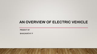 AN OVERVIEW OF ELECTRIC VEHICLE
PRESENT BY
BHAGAVATHY P
 