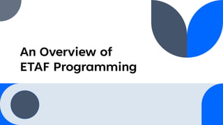 An Overview of
ETAF Programming
 