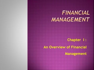 Chapter I :
An Overview of Financial
Management
 