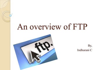An overview of FTP

                       By,
               Indhurani C
 