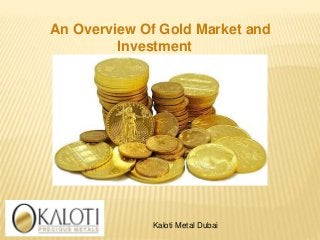 Kaloti Metal Dubai
An Overview Of Gold Market and
Investment
 