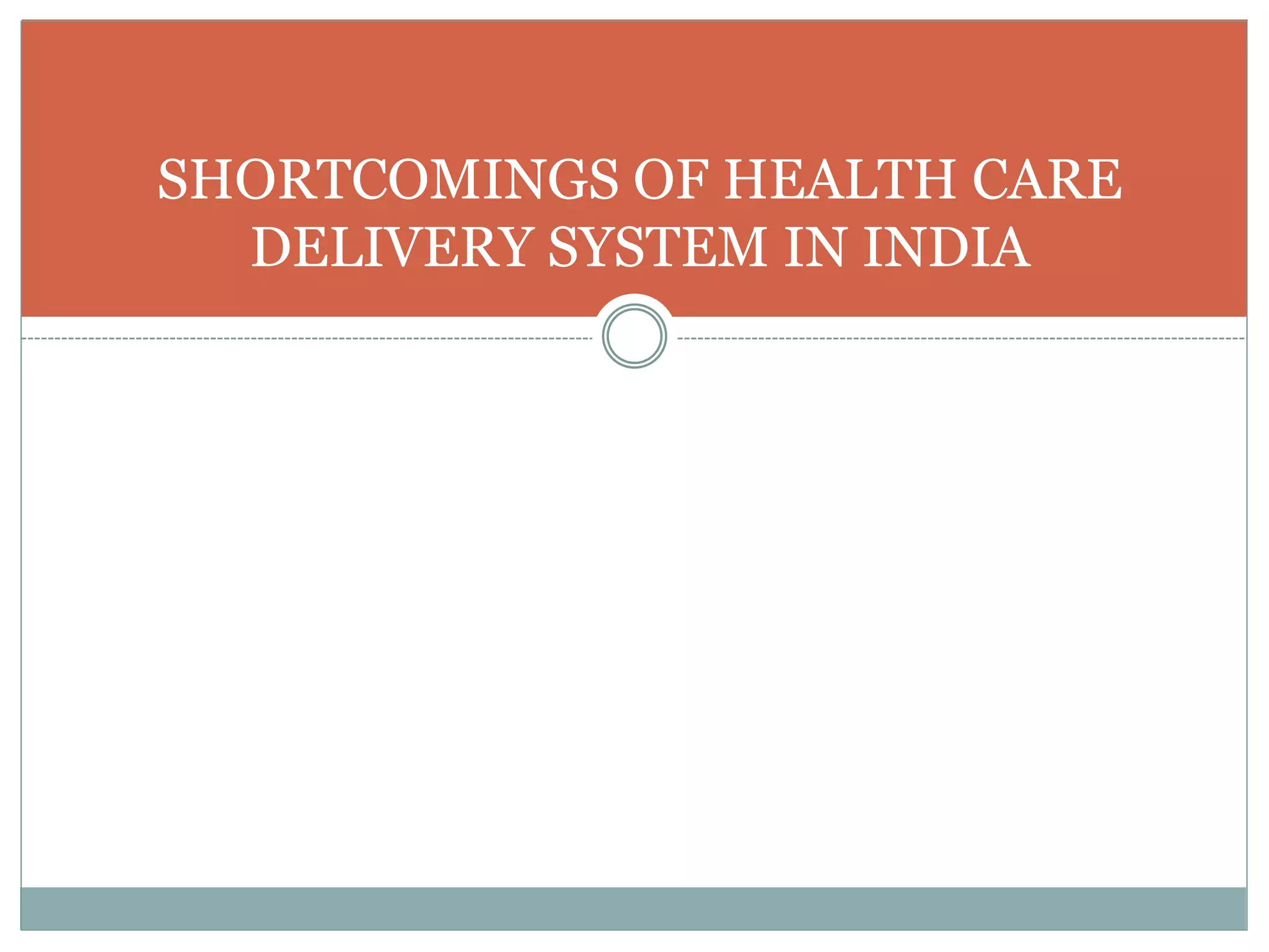 SHORTCOMINGS OF HEALTH CARE
DELIVERY SYSTEM IN INDIA
 