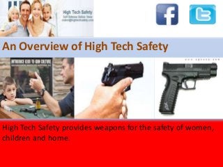 An Overview of High Tech Safety
High Tech Safety provides weapons for the safety of women,
children and home.
 
