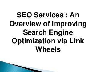 SEO Services : An
Overview of Improving
Search Engine
Optimization via Link
Wheels
 