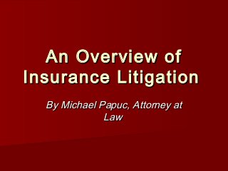 An Overview of
Insurance Litigation
  By Michael Papuc, Attorney at
              Law
 