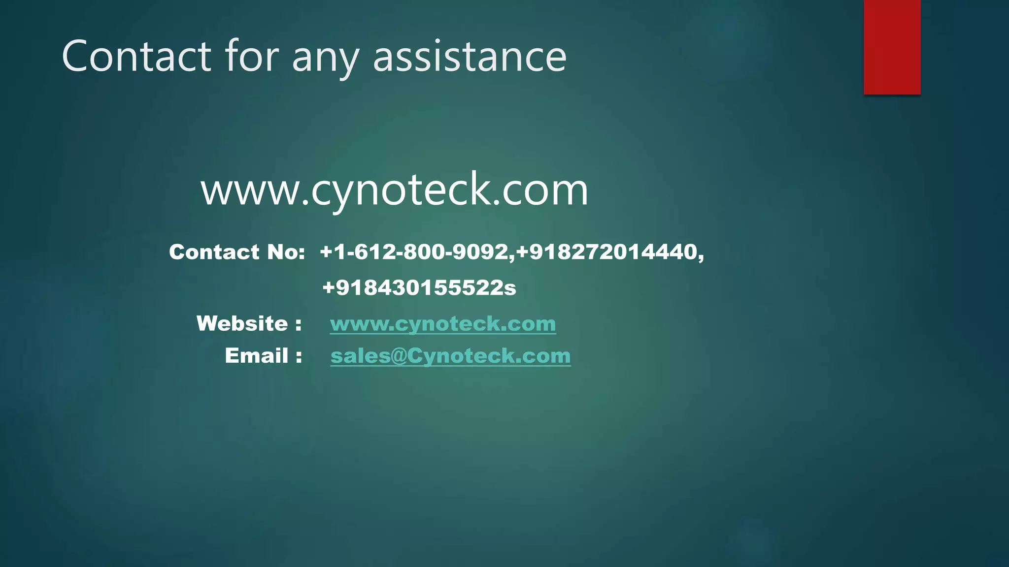 Contact for any assistance
www.cynoteck.com
Contact No: +1-612-800-9092,+918272014440,
+918430155522s
Website : www.cynoteck.com
Email : sales@Cynoteck.com
 