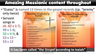 Amazing Messianic content throughout
•“Esaias” is named 13 times in the gospel records (cp. “Jeremy”
only twice)
•Servant
songs in
ch. 42 v 1-7;
49 v 1-6;
50 v 4-9; &
52 v 13 –
53 v 12
An overview of Isaiah 7
It has been called “the Gospel according to Isaiah”
 