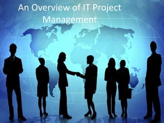 An Overview of IT Project
Management
 