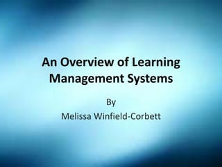 An Overview of Learning
Management Systems
By
Melissa Winfield-Corbett
 