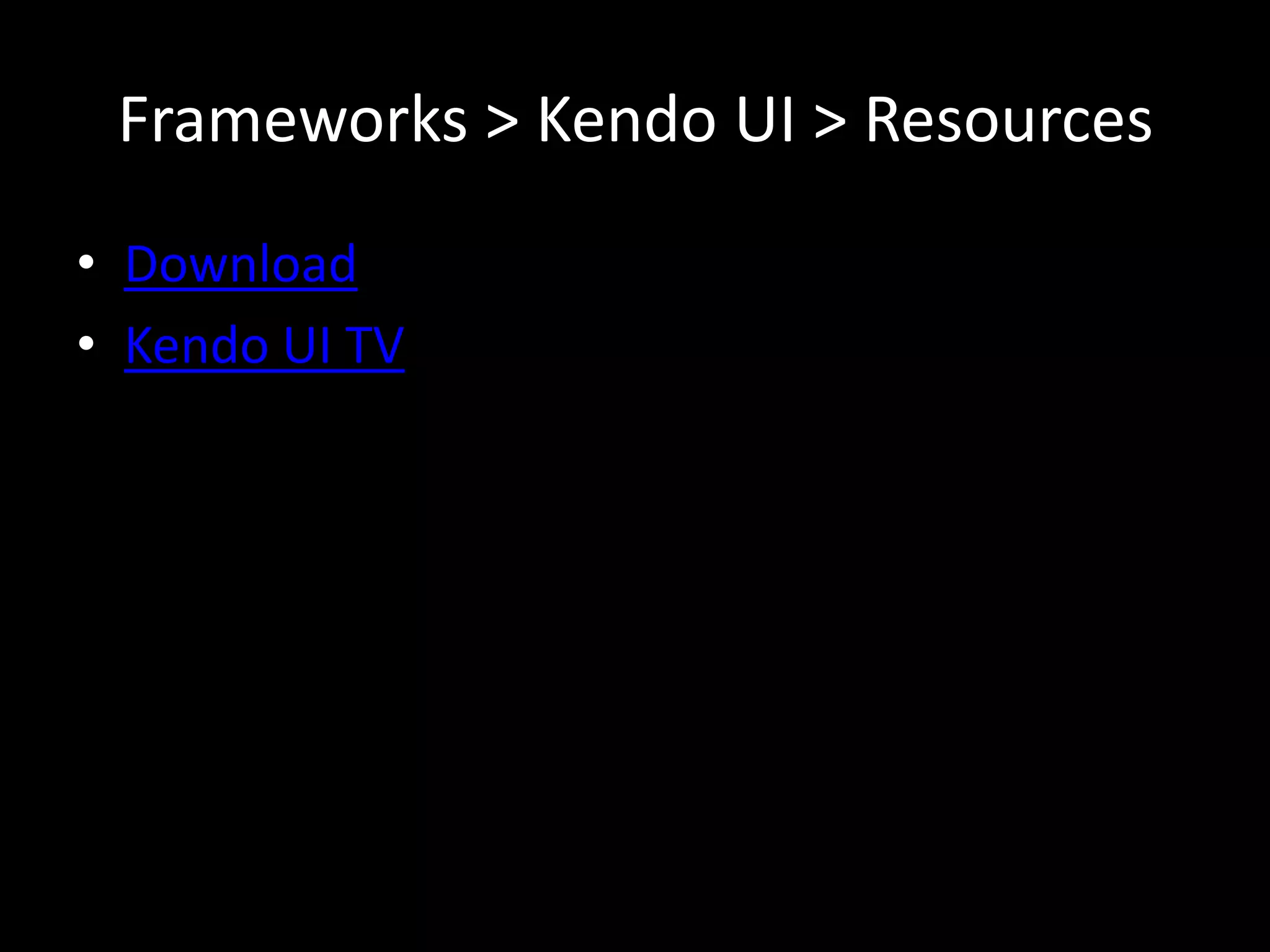 Frameworks > Kendo UI > Resources
• Download
• Kendo UI TV
 