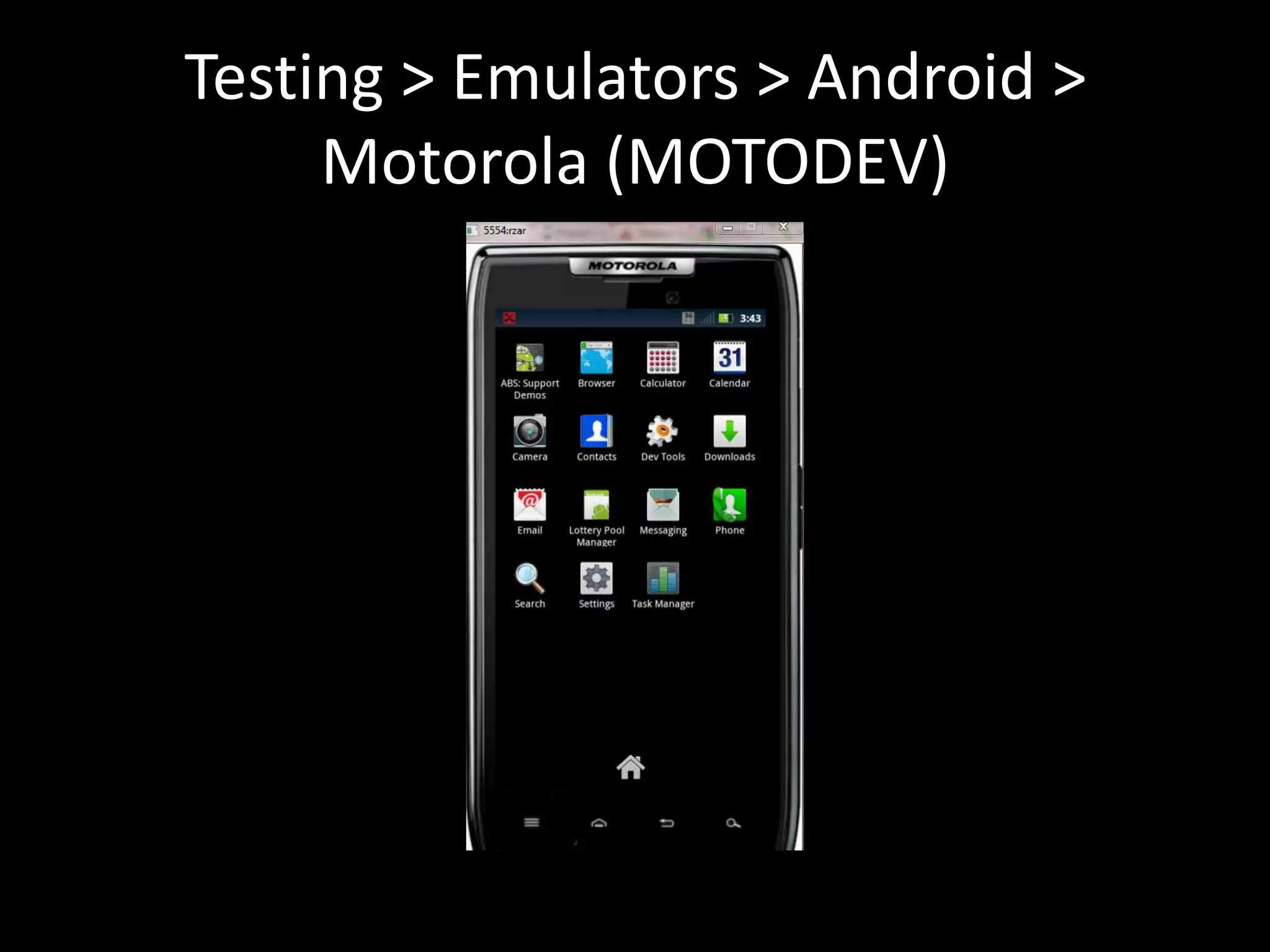 Testing > Emulators > Android >
     Motorola (MOTODEV)
 