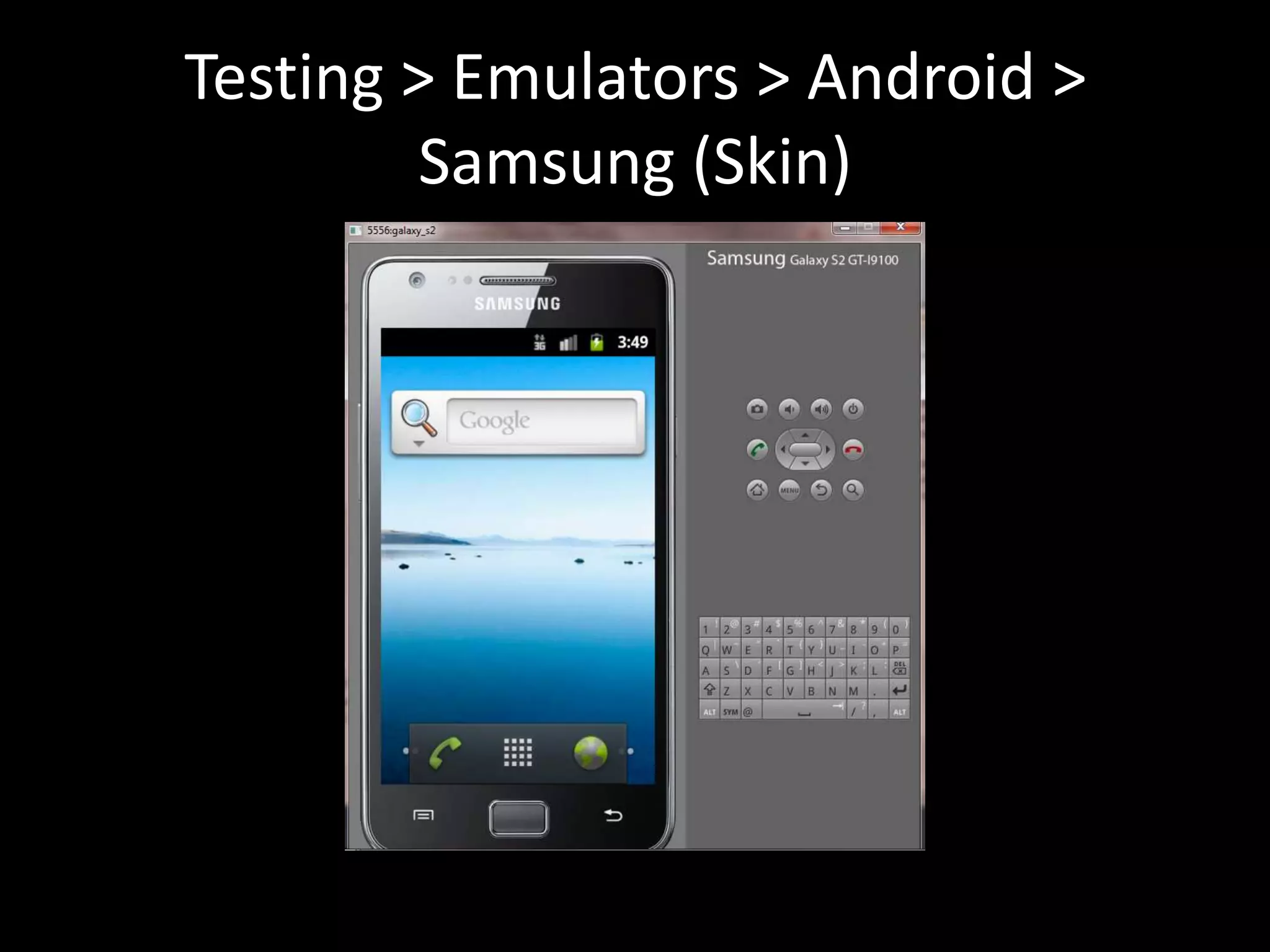 Testing > Emulators > Android >
         Samsung (Skin)
 