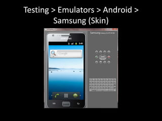 Testing > Emulators > Android >
         Samsung (Skin)
 