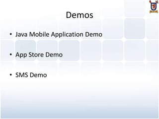 Demos
• Java Mobile Application Demo

• App Store Demo

• SMS Demo
 