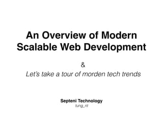 An Overview of Modern
Scalable Web Development
Septeni Technology
tung_nt
&
Let’s take a tour of morden tech trends
 