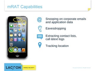 mRAT Capabilities
Snooping on corporate emails
and application data
Eavesdropping
Extracting contact lists, call
&text logs
Tracking location

 