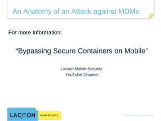 An Anatomy of an Attack against MDMs
For more Information:

“Bypassing Secure Containers on Mobile”
Lacoon Mobile Security
YouTube Channel

 