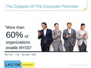 The Collapse Of The Corporate Perimeter

“More than

60% of
organizations
enable BYOD”
Gartner, Inc. October 2012

 