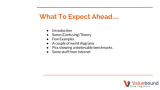 ● Introduction
● Some (Confusing) Theory
● Few Examples
● A couple of weird diagrams
● Pics showing unbelievable benchmarks
● Some stuff from Internet
What To Expect Ahead....
 