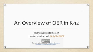 An Overview of OER in K-12
Rhonda Jessen @rljessen
Link to this slide deck bit.ly/1bHTRCP
 