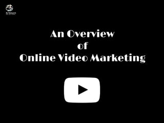 The Future of Online Video
An Overview
of
Online Video Marketing
 