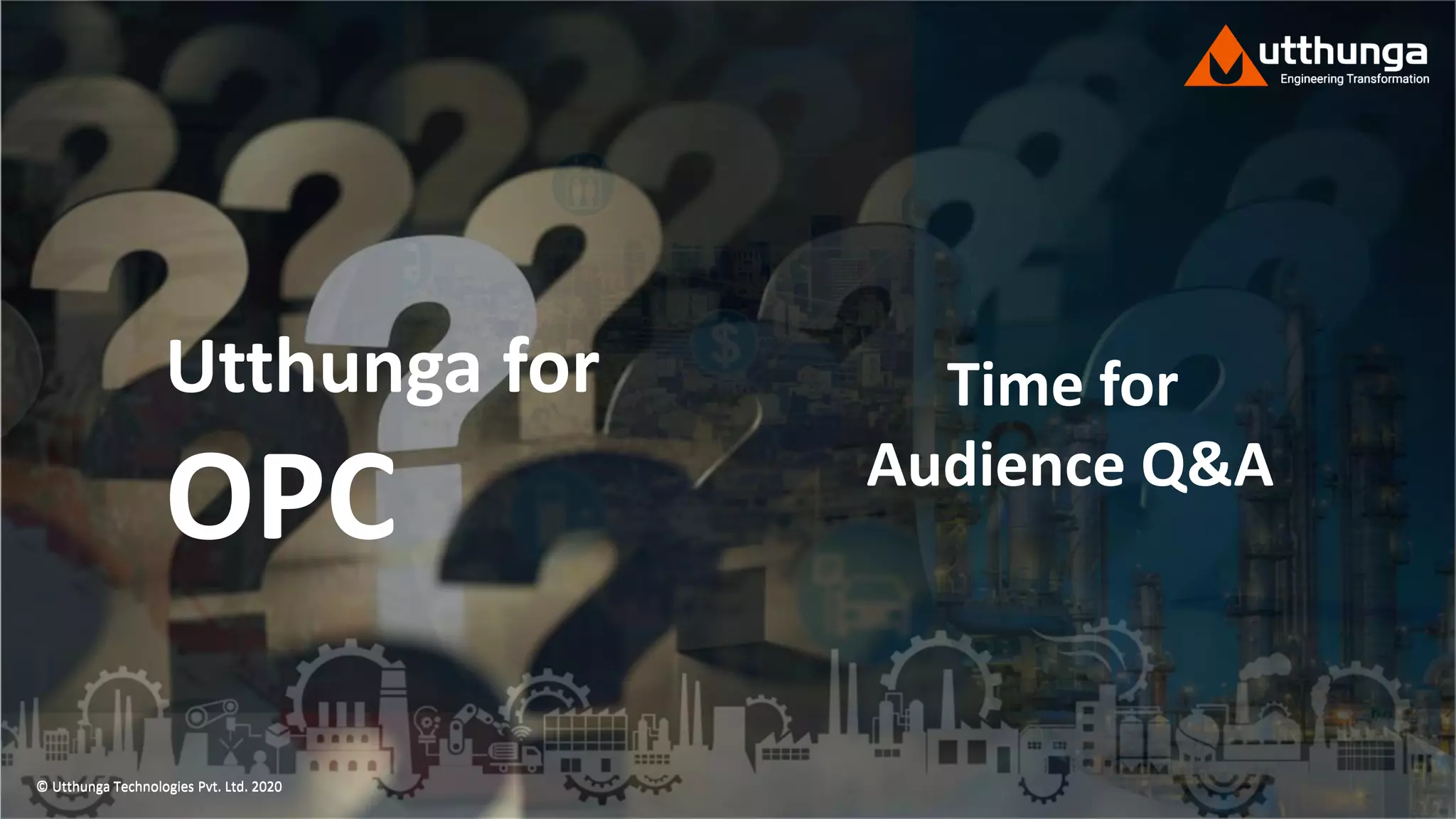 © Utthunga Technologies Pvt. Ltd. 2020© Utthunga Technologies Pvt. Ltd. 2020
Time for
Audience Q&A
Utthunga for
OPC
 