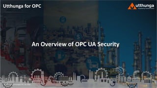 © Utthunga Technologies Pvt. Ltd. 2020
An Overview of OPC UA Security
Utthunga for OPC
 