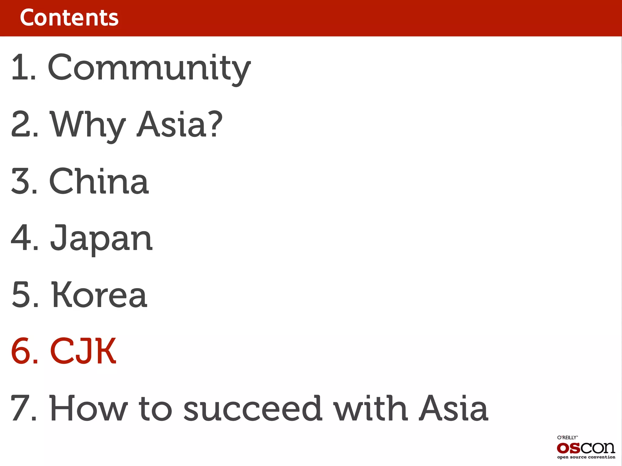 Contents
1. Community
2. Why Asia?
3. China
4. Japan
5. Korea
6. CJK
7. How to succeed with Asia
 