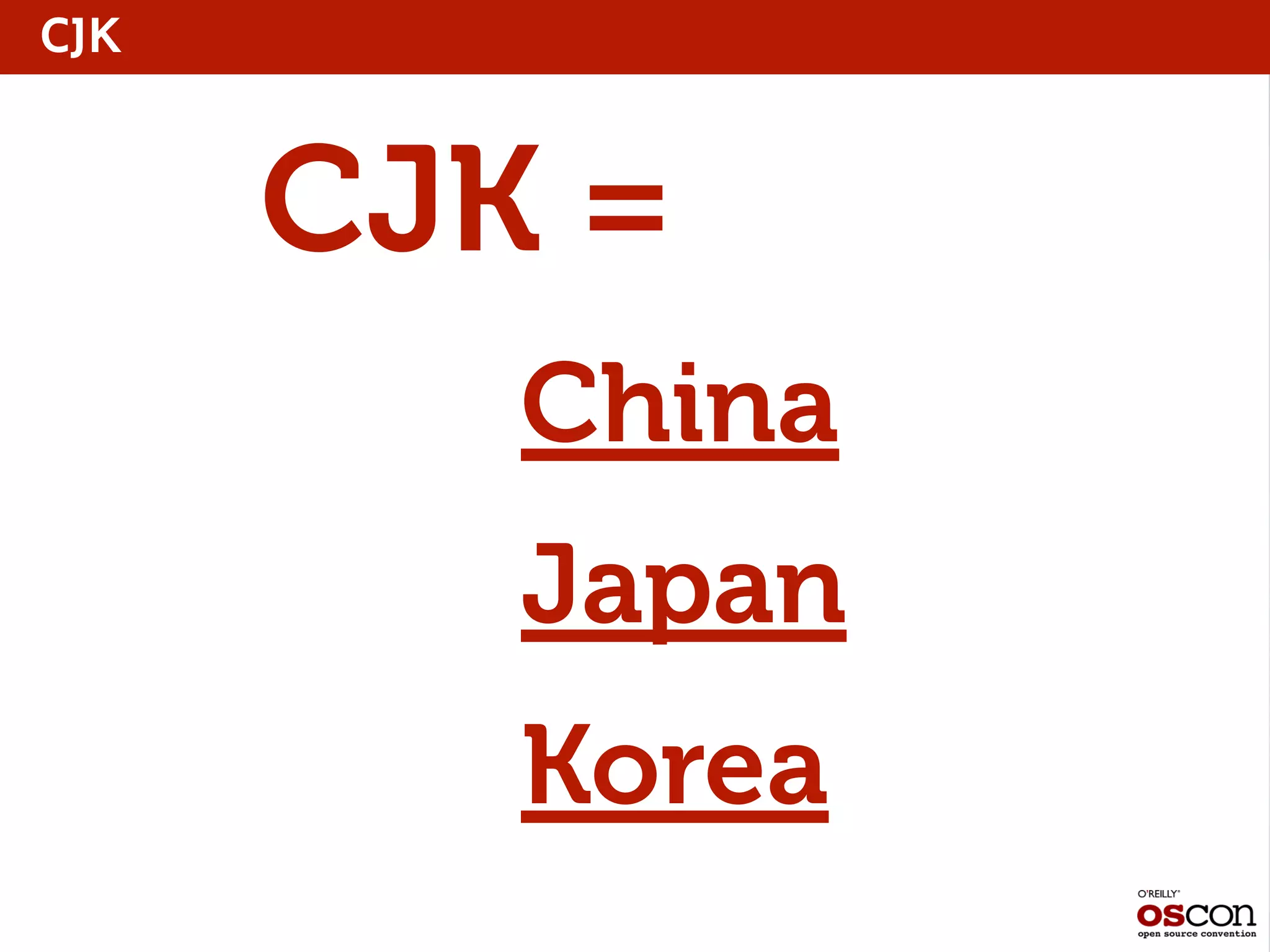 CJK
CJK =
China
Japan
Korea
 