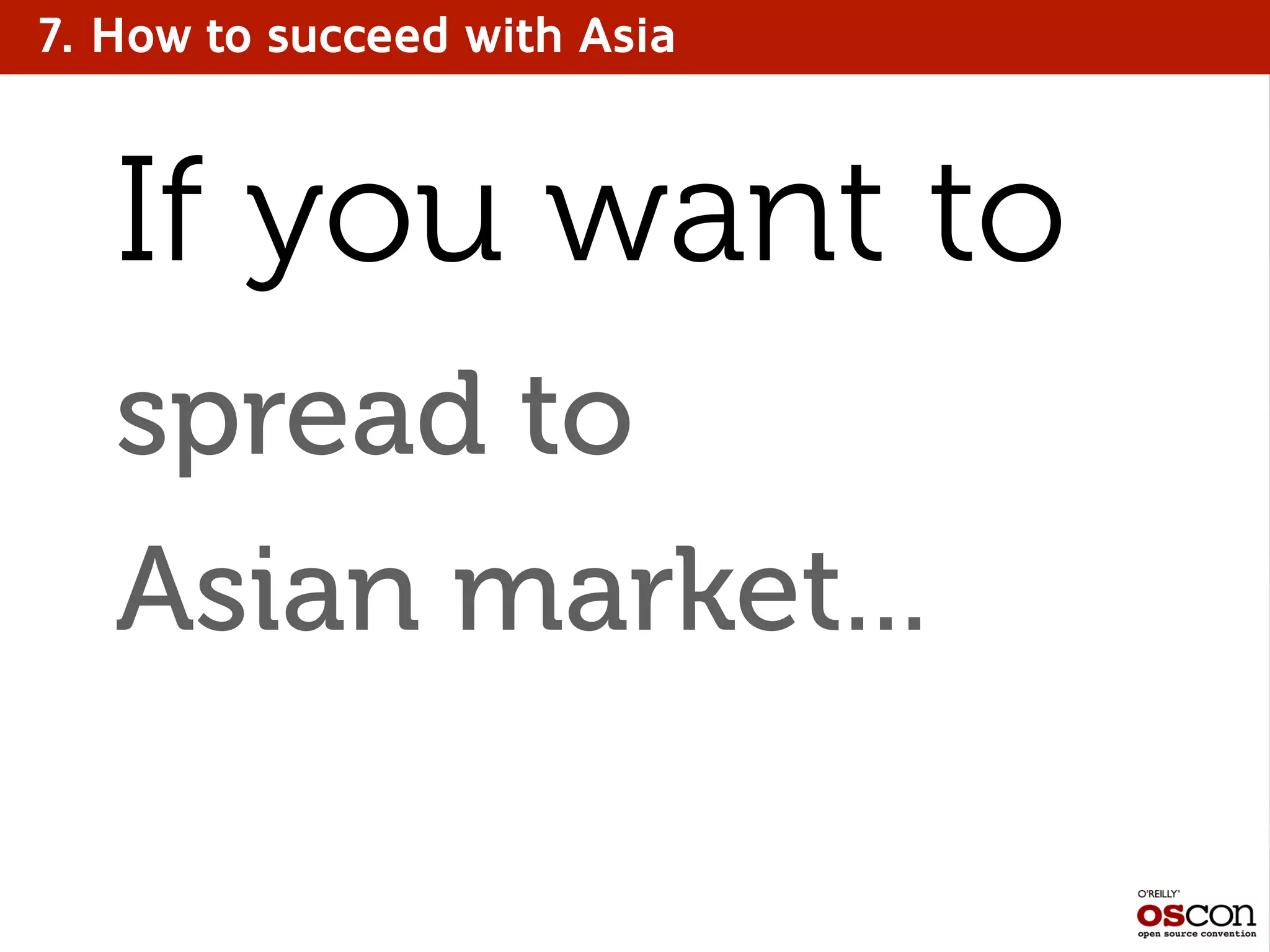7. How to succeed with Asia
spread to
Asian market...
If you want to
 