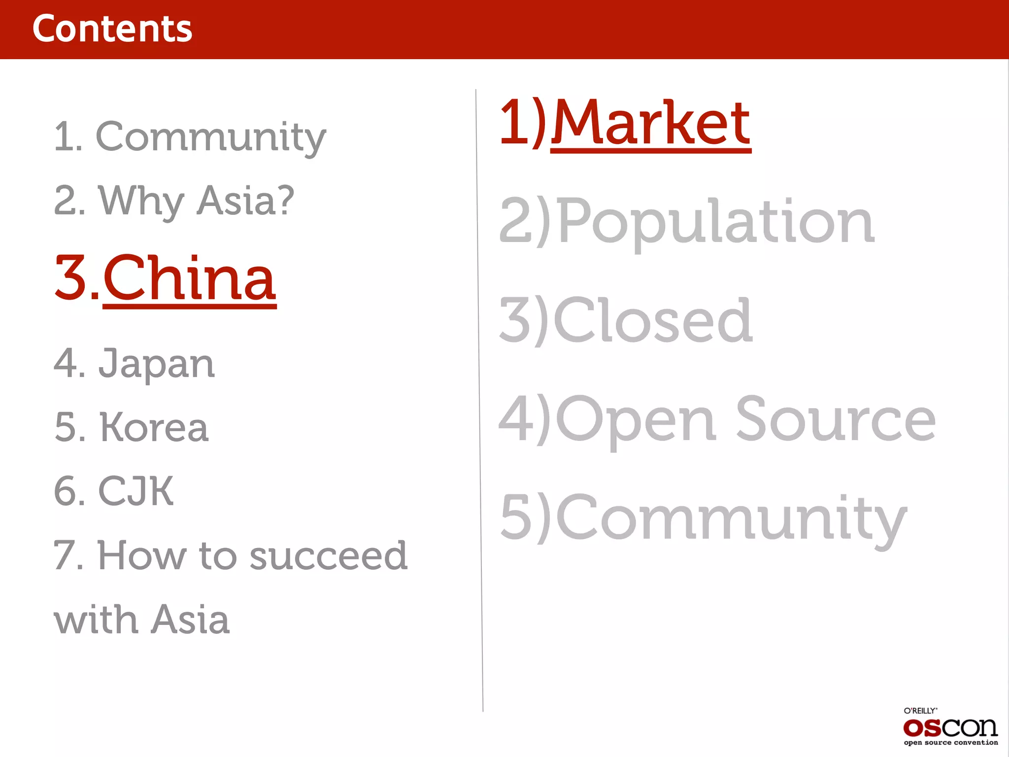 Contents
1)Market
2)Population
3)Closed
4)Open Source
5)Community
1. Community
2. Why Asia?
3.China
4. Japan
5. Korea
6. CJK
7. How to succeed
with Asia
 