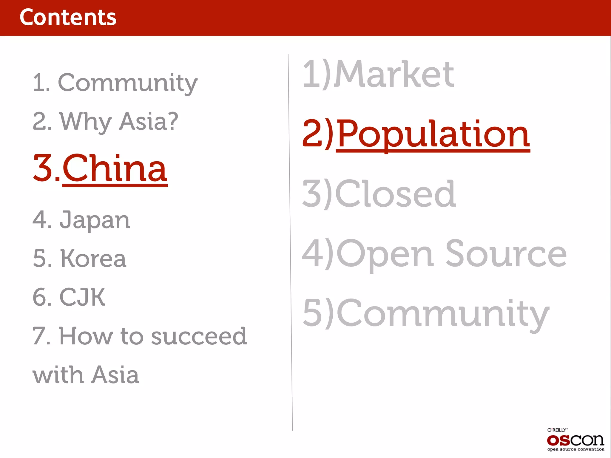 Contents
1)Market
2)Population
3)Closed
4)Open Source
5)Community
1. Community
2. Why Asia?
3.China
4. Japan
5. Korea
6. CJK
7. How to succeed
with Asia
 