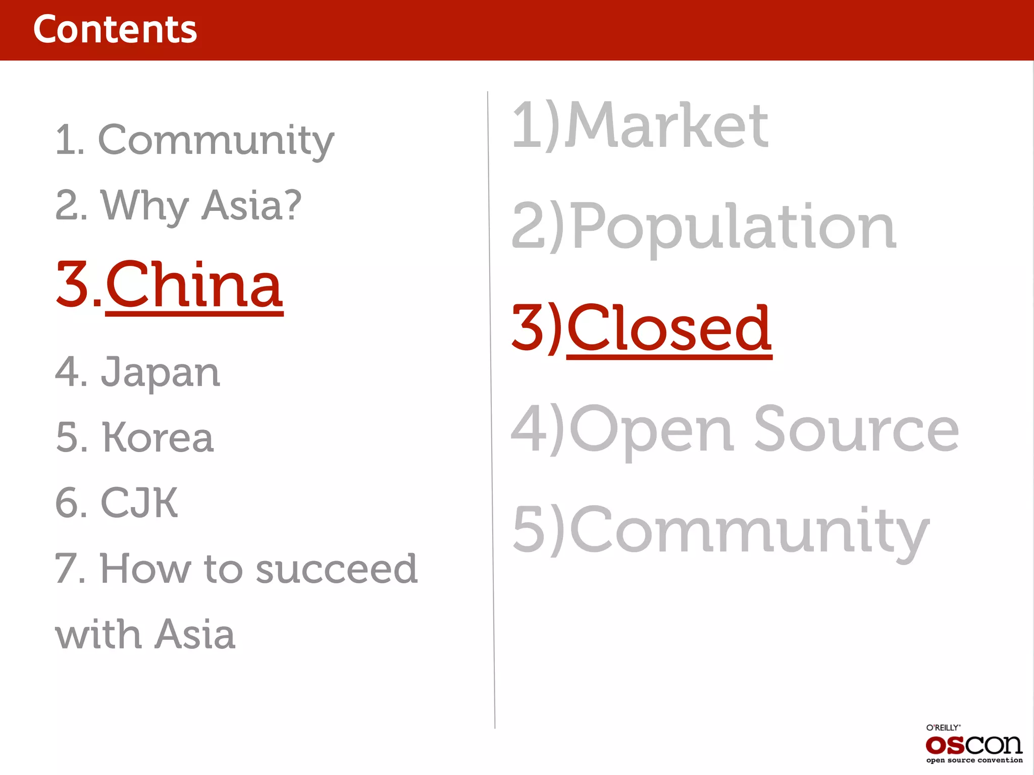 Contents
1)Market
2)Population
3)Closed
4)Open Source
5)Community
1. Community
2. Why Asia?
3.China
4. Japan
5. Korea
6. CJK
7. How to succeed
with Asia
 