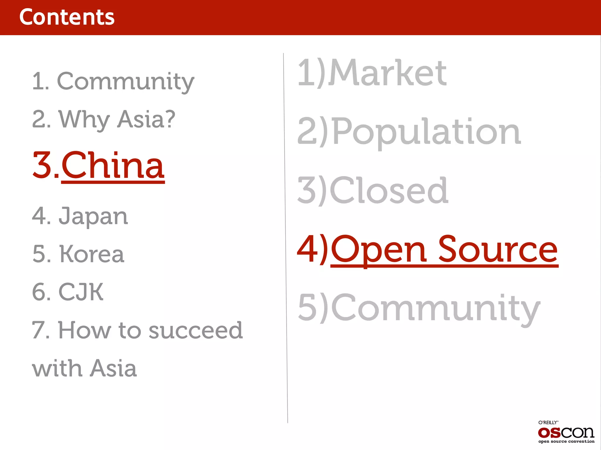 Contents
1)Market
2)Population
3)Closed
4)Open Source
5)Community
1. Community
2. Why Asia?
3.China
4. Japan
5. Korea
6. CJK
7. How to succeed
with Asia
 
