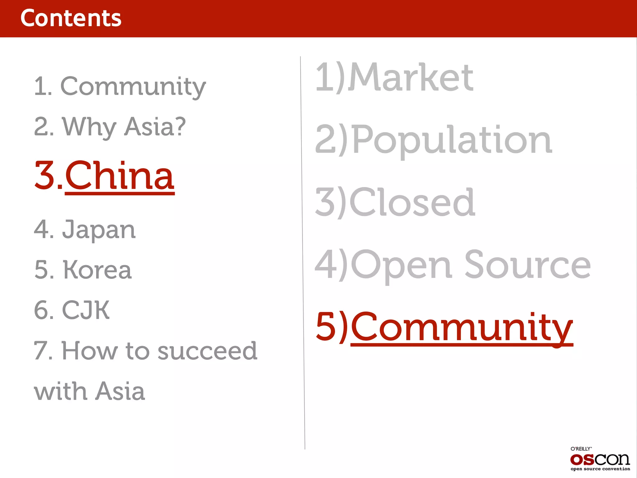 Contents
1)Market
2)Population
3)Closed
4)Open Source
5)Community
1. Community
2. Why Asia?
3.China
4. Japan
5. Korea
6. CJK
7. How to succeed
with Asia
 