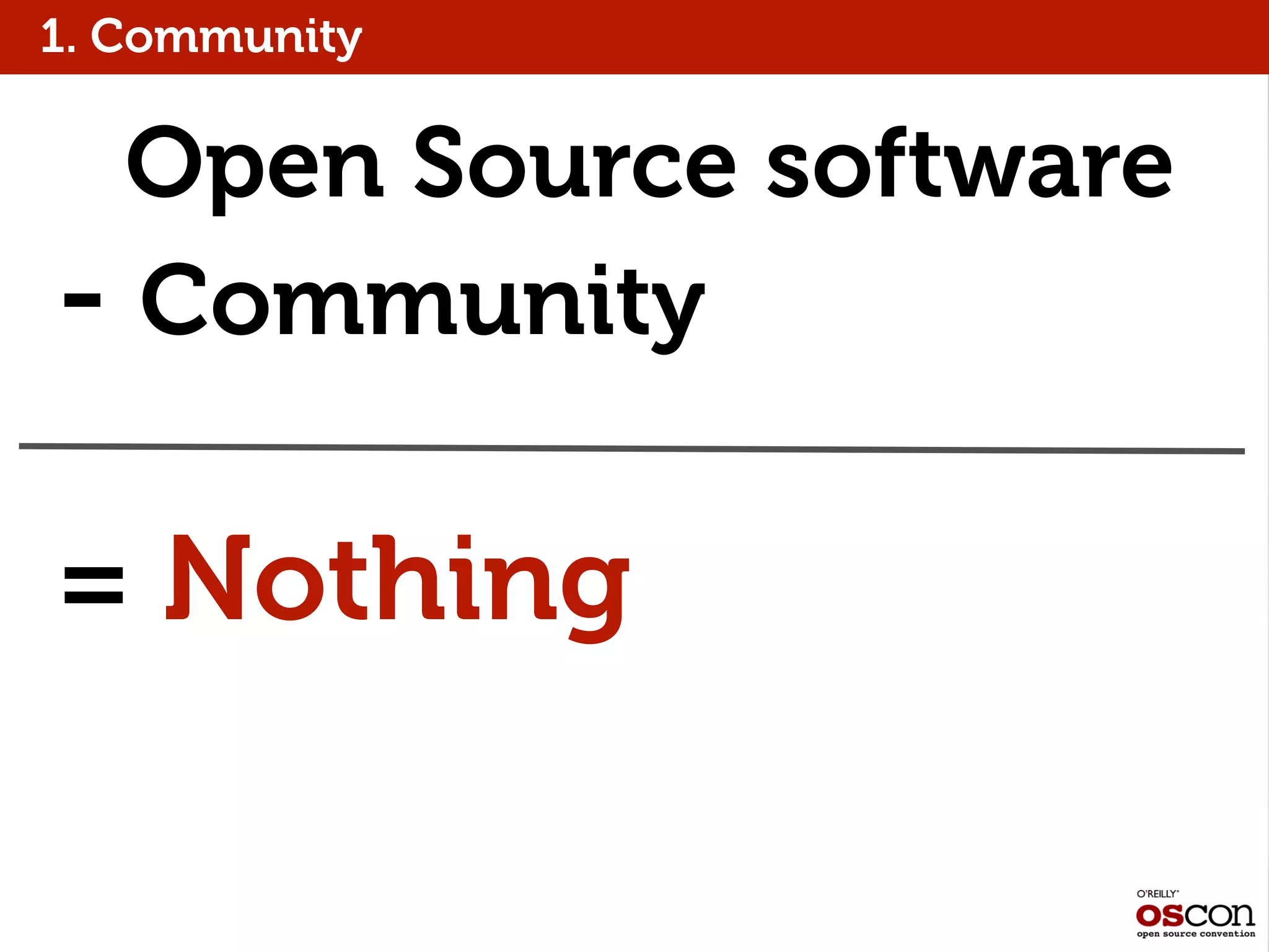 Open Source software
- Community
= Nothing
1. Community
 