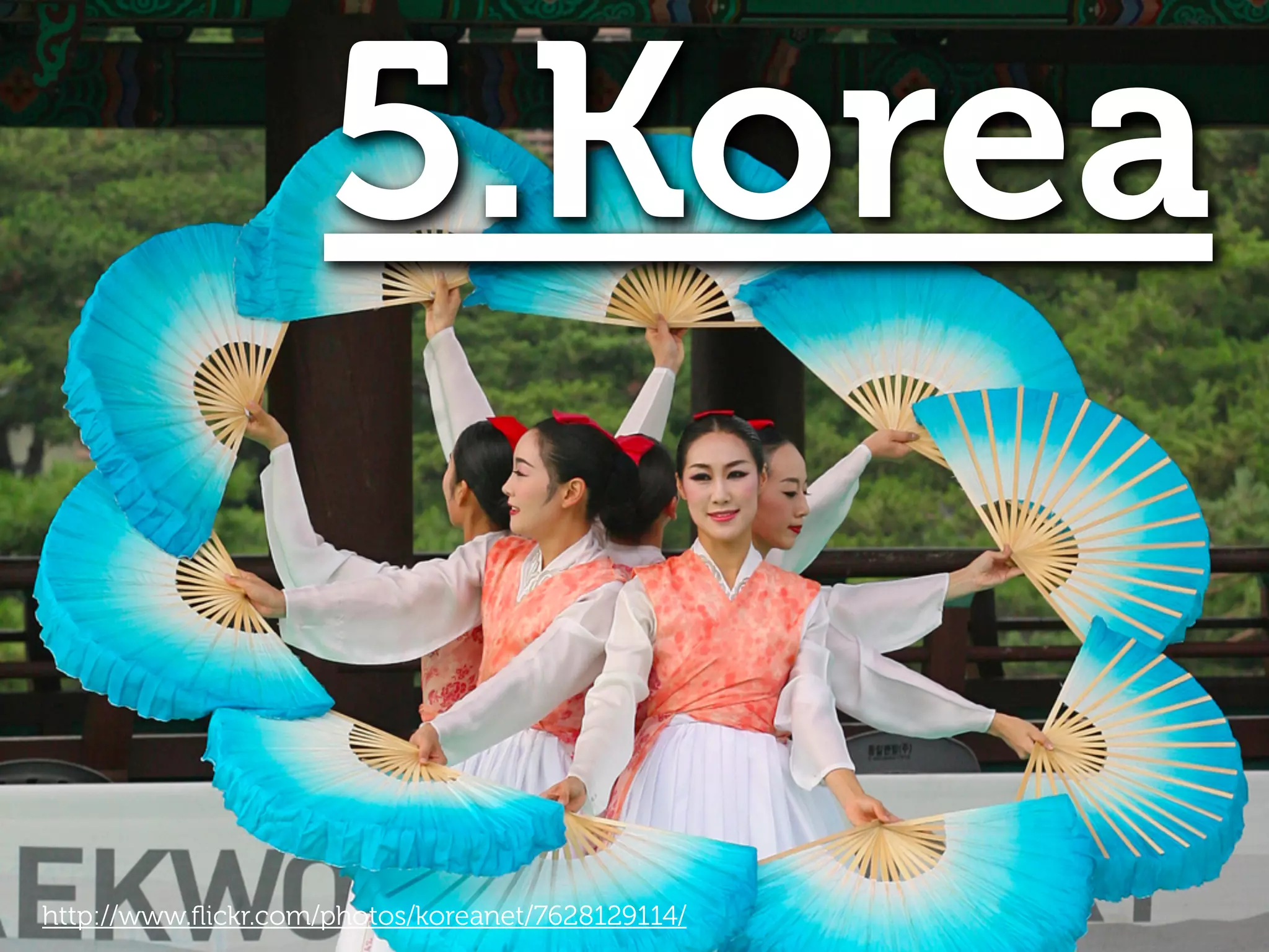 5.Korea
http://www.ﬂickr.com/photos/koreanet/7628129114/
 
