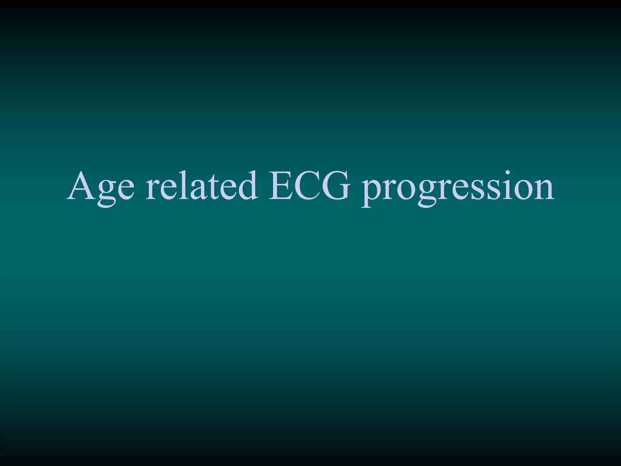 Age related ECG progression
 