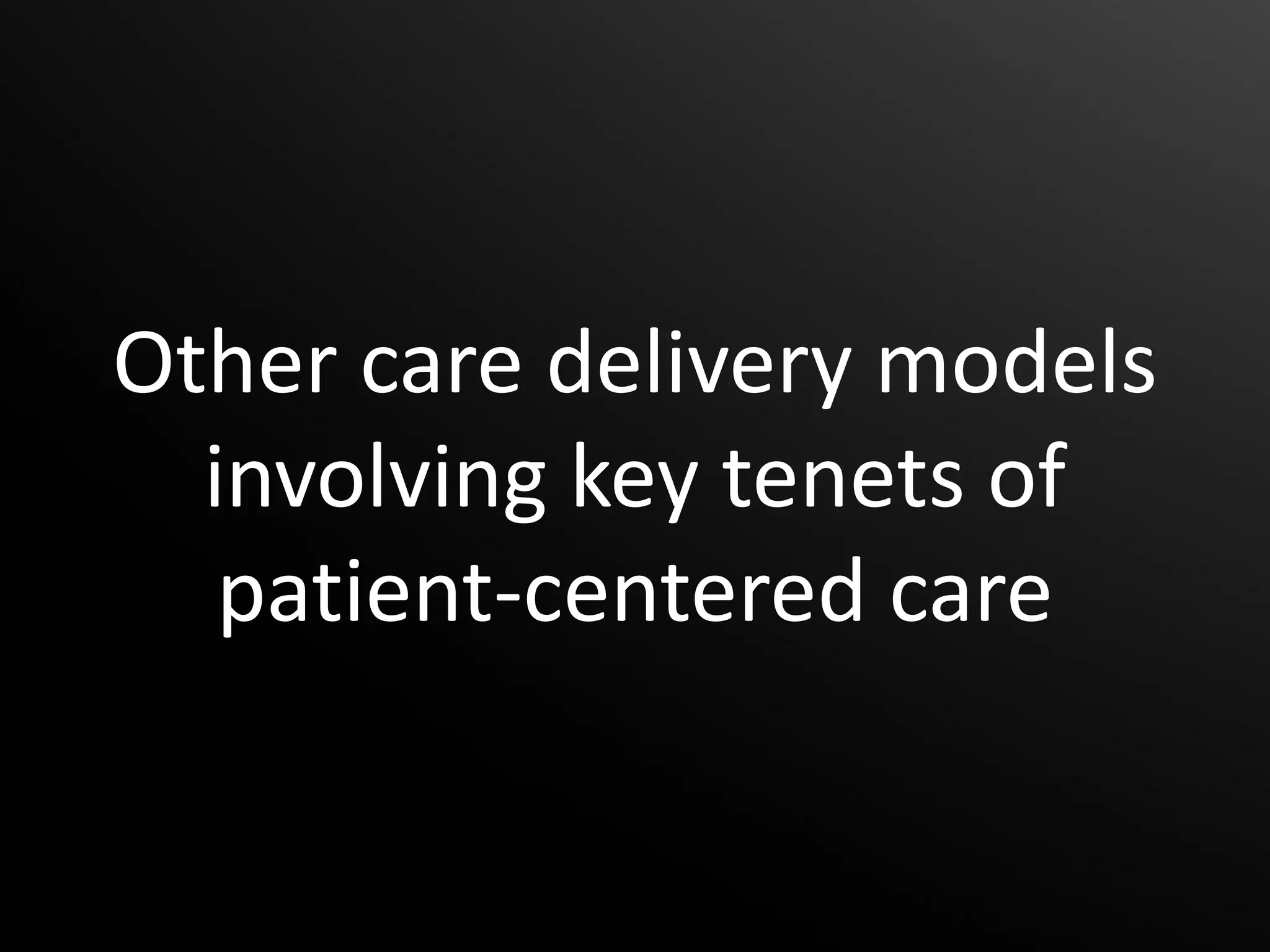 Other care delivery models
  involving key tenets of
   patient-centered care
 