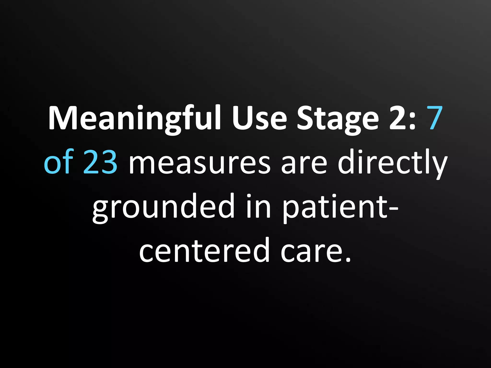Meaningful Use Stage 2: 7
of 23 measures are directly
    grounded in patient-
       centered care.
 