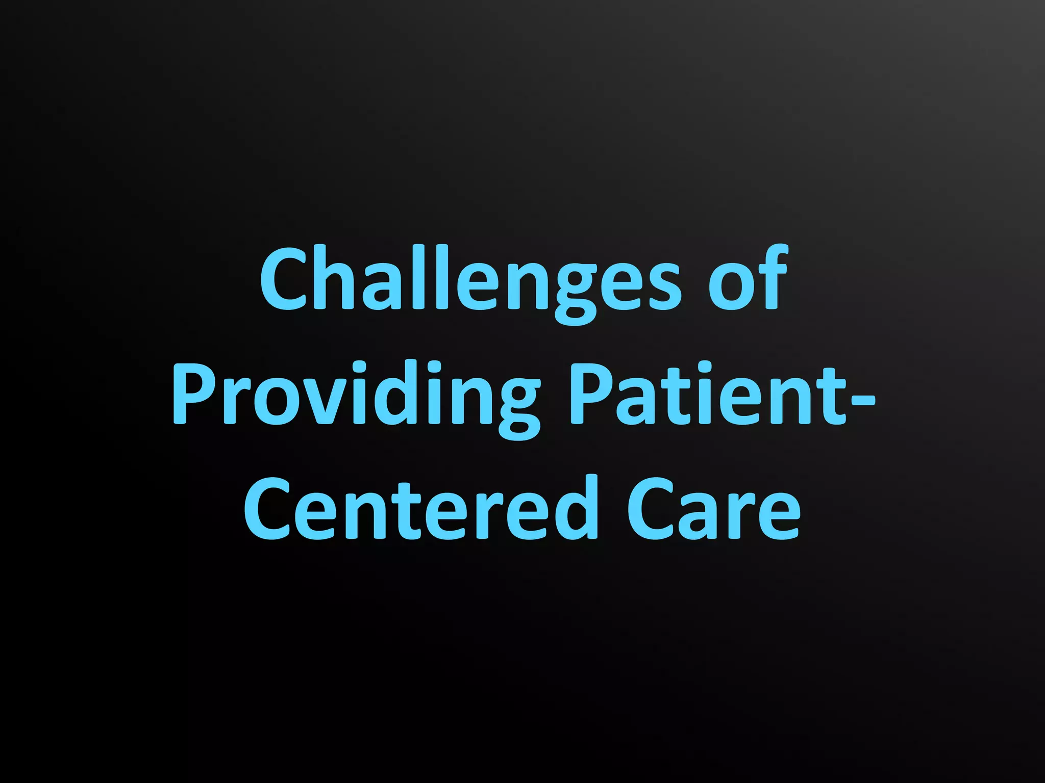 Challenges of
Providing Patient-
  Centered Care
 