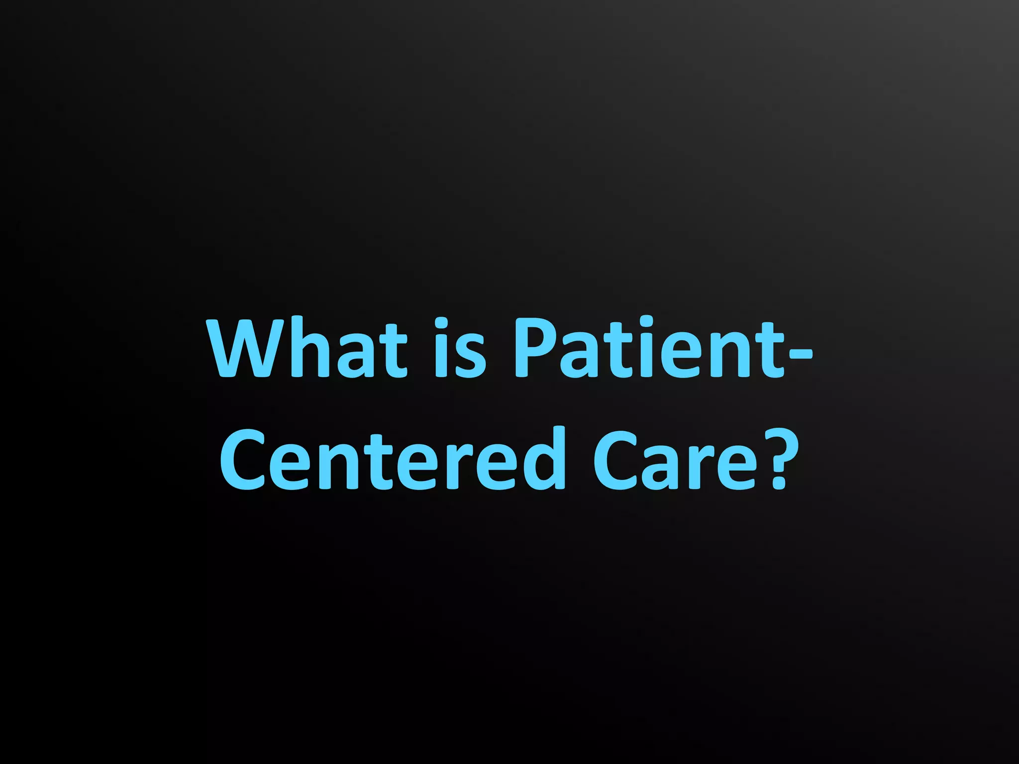 What is Patient-
Centered Care?
 