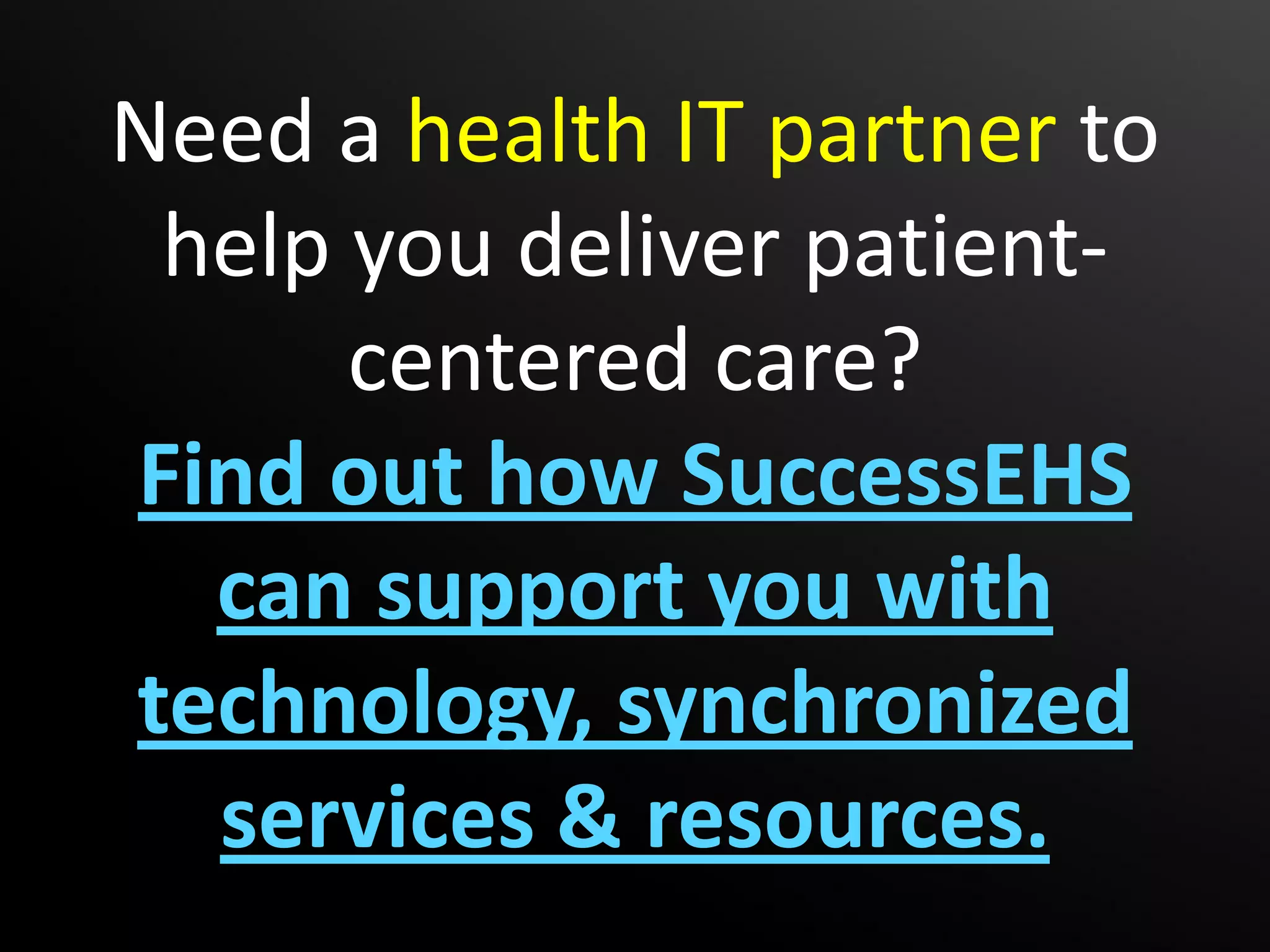 Need a health IT partner to
 help you deliver patient-
      centered care?
Find out how SuccessEHS
  can support you with
technology, synchronized
  services & resources.
 