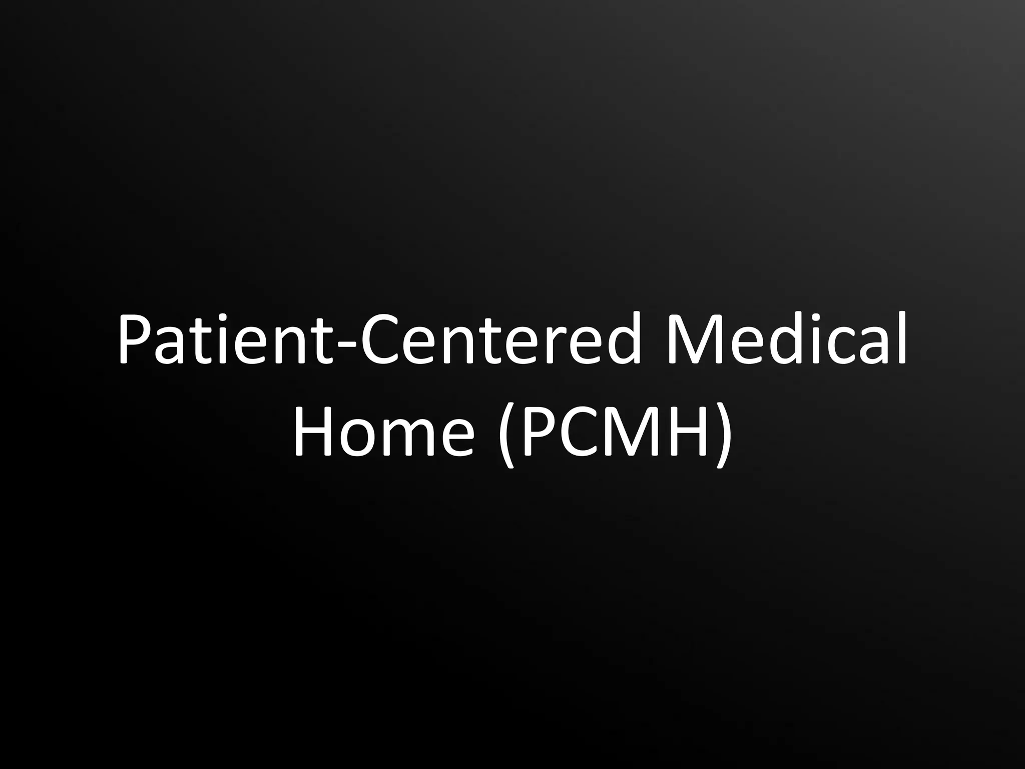 Patient-Centered Medical
     Home (PCMH)
 